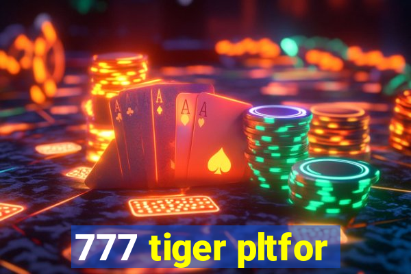 777 tiger pltfor